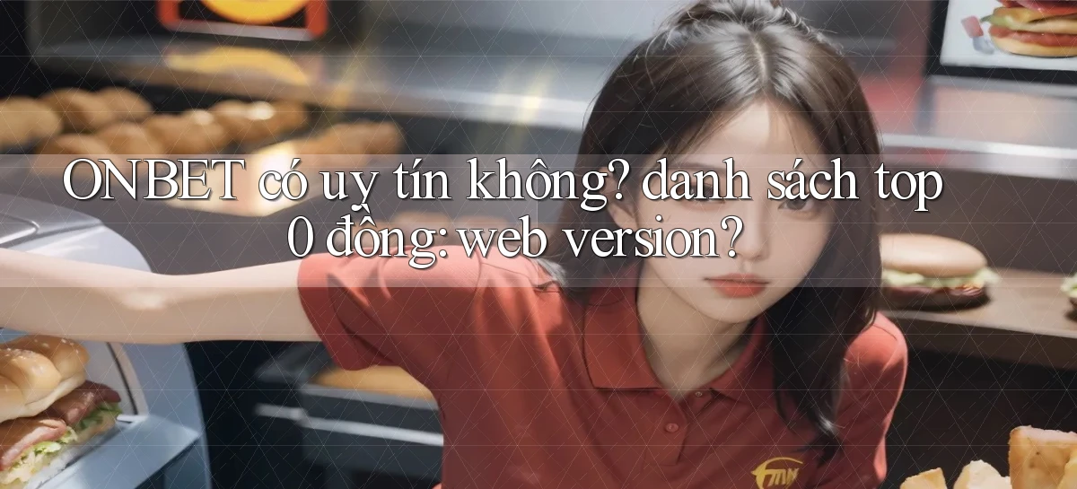 ONBET có uy tín không danh sách top 0 đồng web version