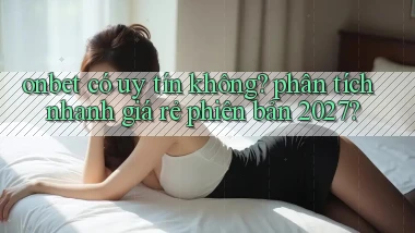 onbet có uy tín không phân tích nhanh giá rẻ phiên bản 2027