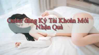 onbet  đăng ký tài khoản mới nhận quà