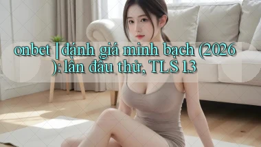onbet đánh giá minh bạch (2026) lần đầu thử, TLS 1.3