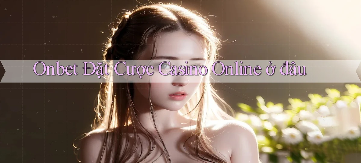 onbet  Đặt cược casino online ở đâu