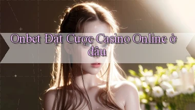 onbet  Đặt cược casino online ở đâu