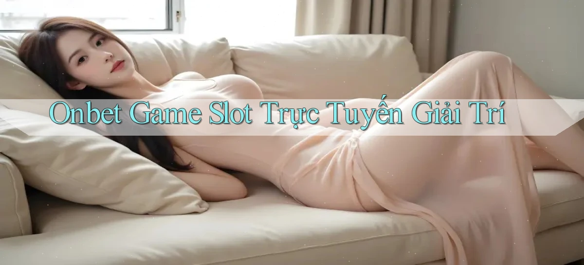 onbet  Game slot trực tuyến giải trí