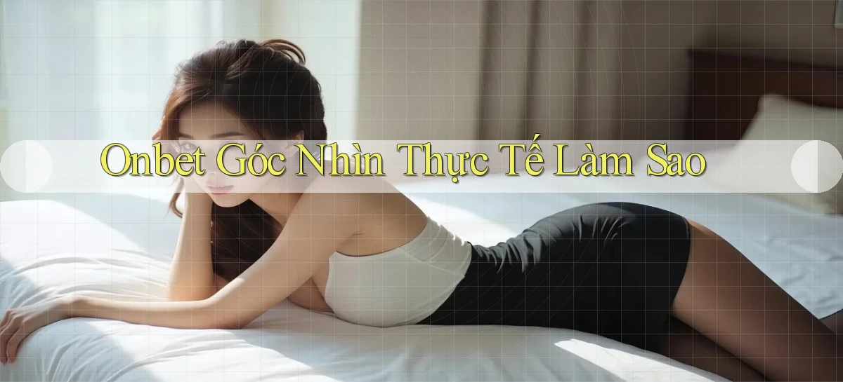 onbet góc nhìn thực tế làm sao