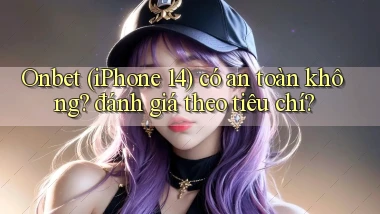 Onbet (iPhone 14) có an toàn không đánh giá theo tiêu chí