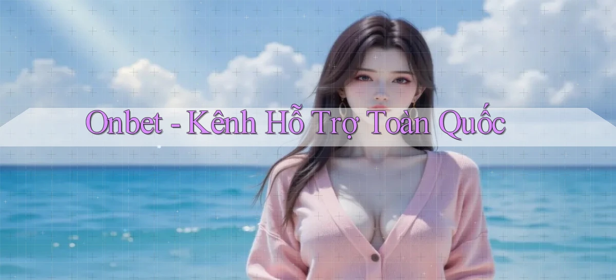 onbet kênh hỗ trợ toàn quốc