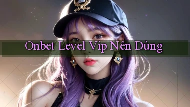 onbet level vip nên dùng
