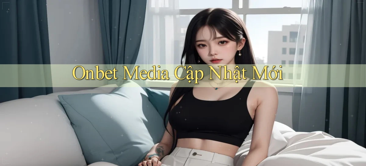 onbet media cập nhật mới