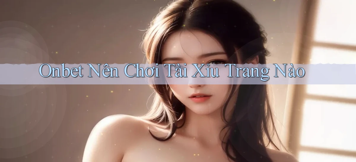 onbet  nên chơi tài xỉu trang nào