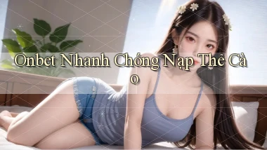 onbet nhanh chóng nạp thẻ cào