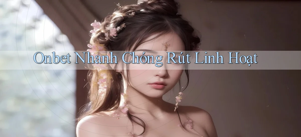 onbet nhanh chóng rút linh hoạt