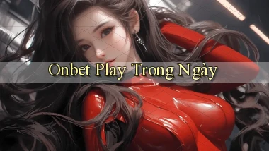 onbet play trong ngày