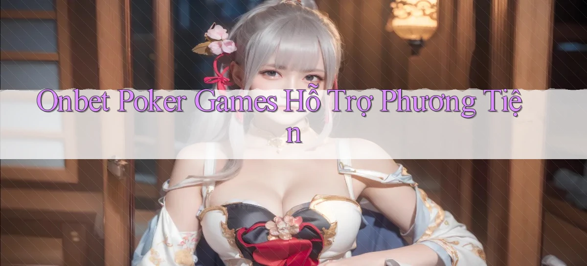 onbet  poker games hỗ trợ phương tiện