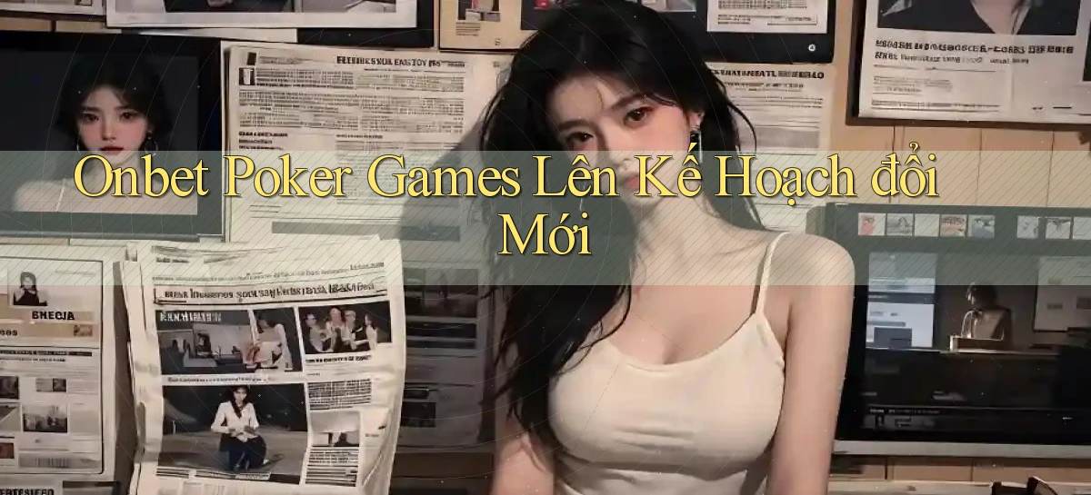 onbet  poker games lên kế hoạch đổi mới