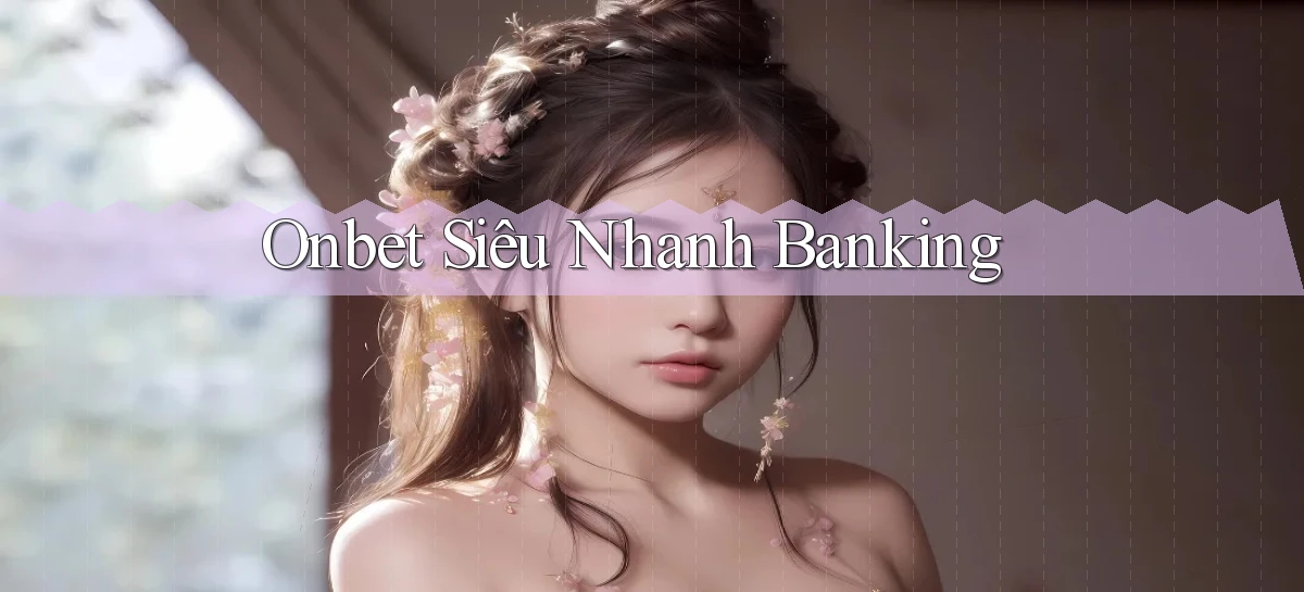 onbet siêu nhanh banking