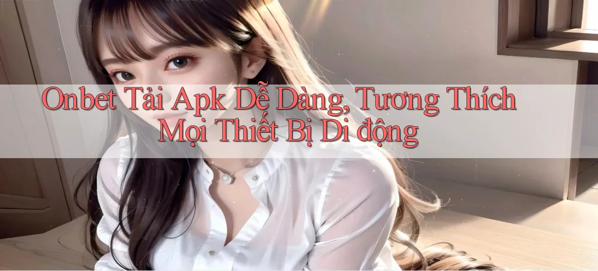 onbet  tải apk dễ dàng, tương thích mọi thiết bị di động