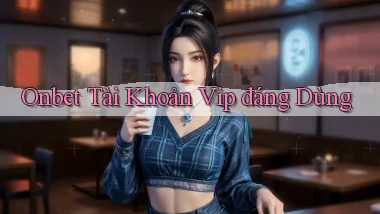 onbet tài khoản vip đáng dùng