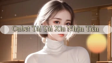 onbet  tải tài xỉu nhận tiền