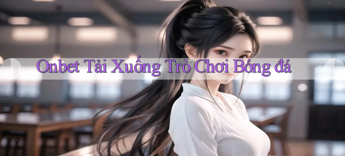 onbet  tải xuống trò chơi bóng đá