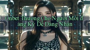 onbet  thưởng cho người mới đăng ký dễ dàng nhận