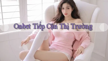 onbet  tiếp cận thị trường