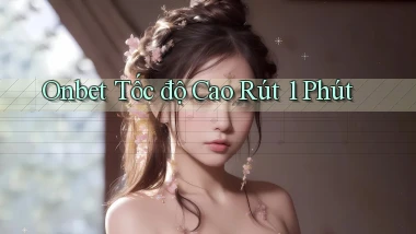 onbet tốc độ cao rút 1 phút