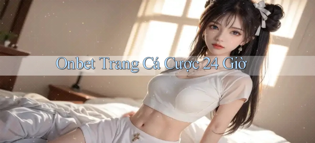 onbet trang cá cược 24 giờ