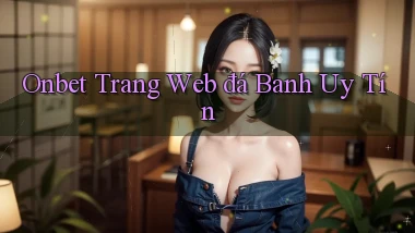 onbet  trang web đá banh uy tín