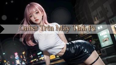 onbet trên máy tính pc
