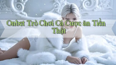onbet  trò chơi cá cược ăn tiền thật