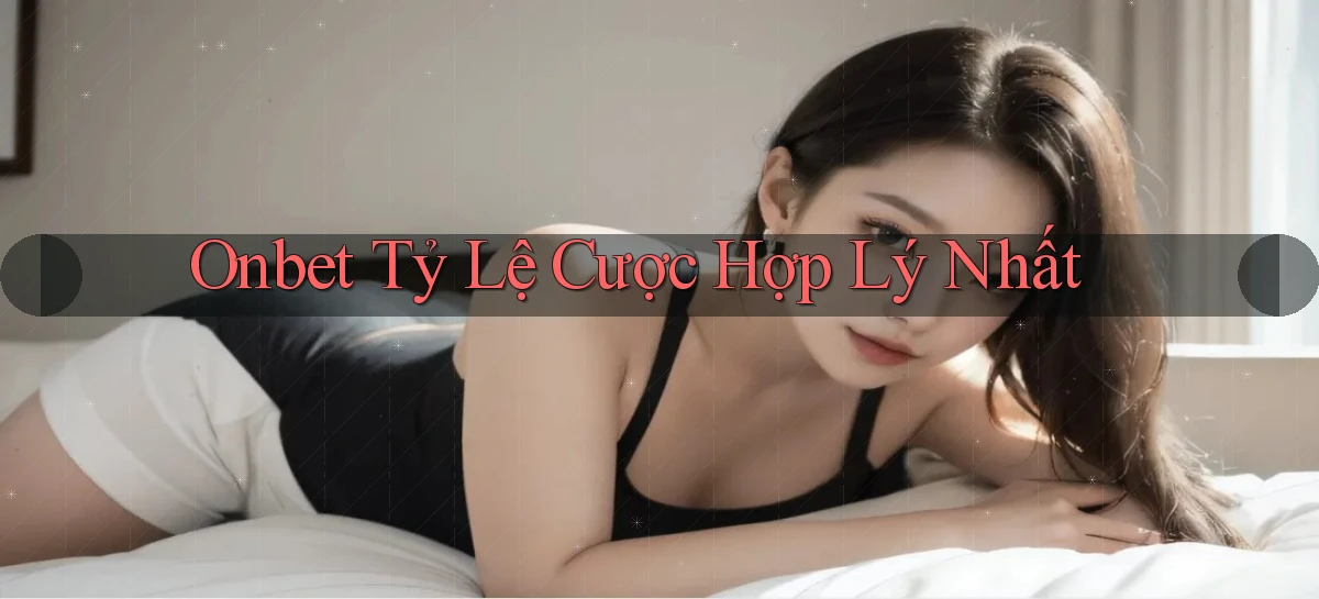 onbet  tỷ lệ cược hợp lý nhất