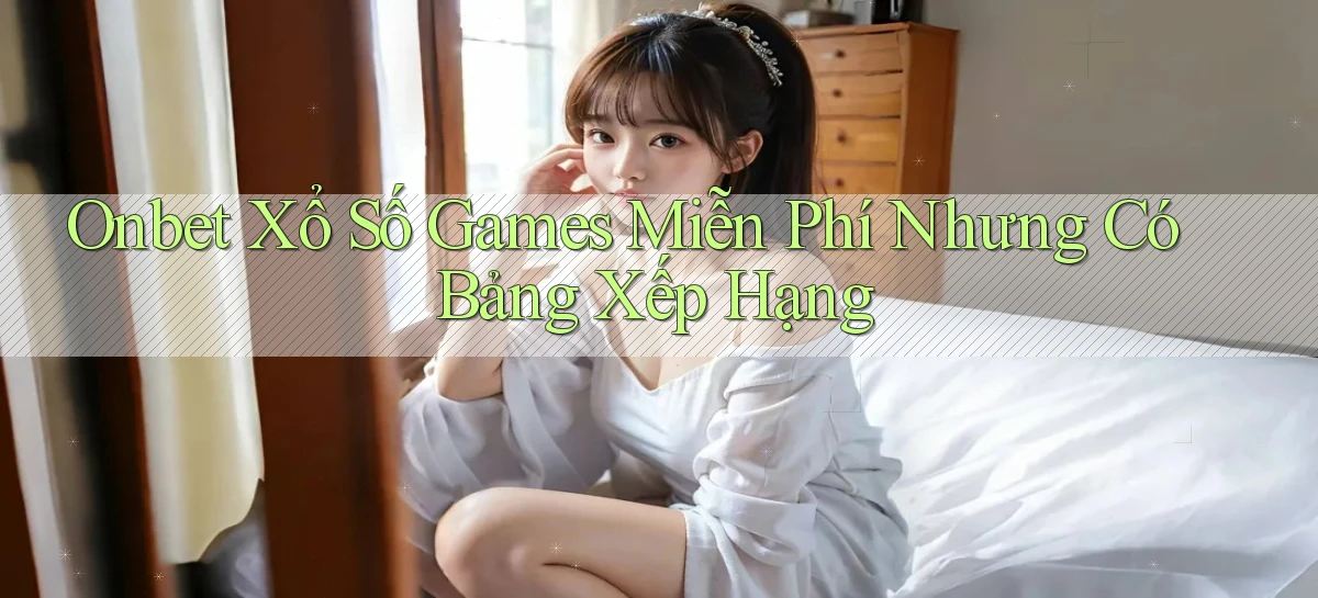 onbet  xổ số games miễn phí nhưng có bảng xếp hạng