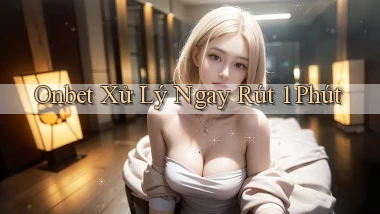 onbet xử lý ngay rút 1 phút