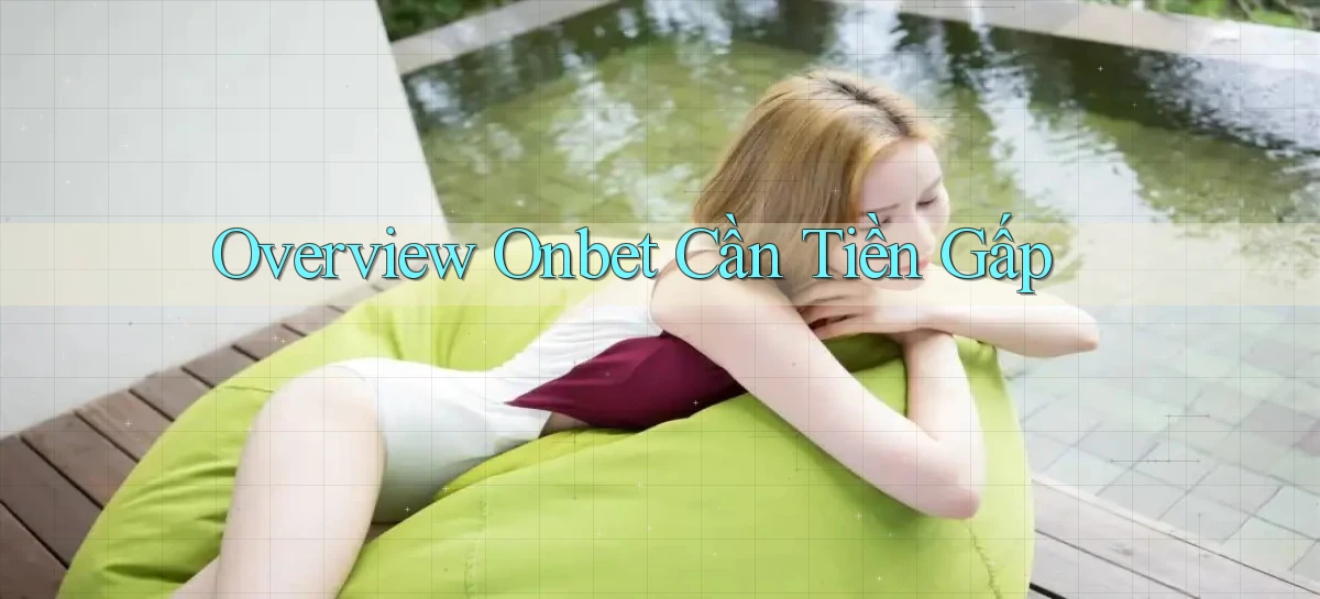 overview onbet cần tiền gấp