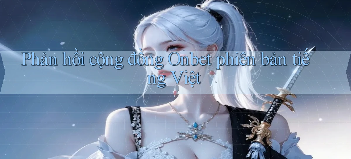 Phản hồi cộng đồng Onbet phiên bản tiếng Việt