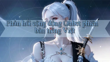 Phản hồi cộng đồng Onbet phiên bản tiếng Việt