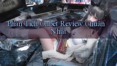 phân tích onbet review chuẩn nhất