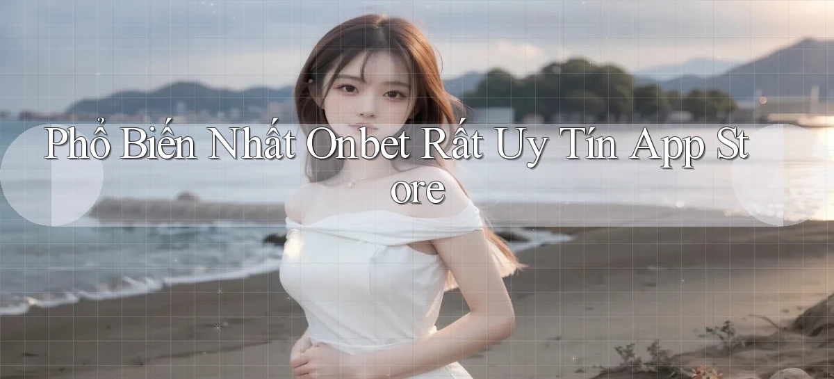 phổ biến nhất onbet rất uy tín app store