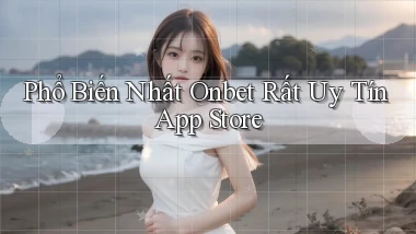 phổ biến nhất onbet rất uy tín app store