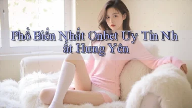 phổ biến nhất onbet uy tín nhất Hưng Yên