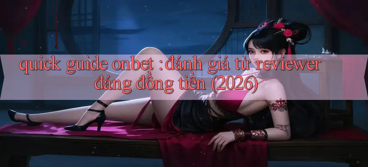 quick guide onbet đánh giá từ reviewer đáng đồng tiền (2026)
