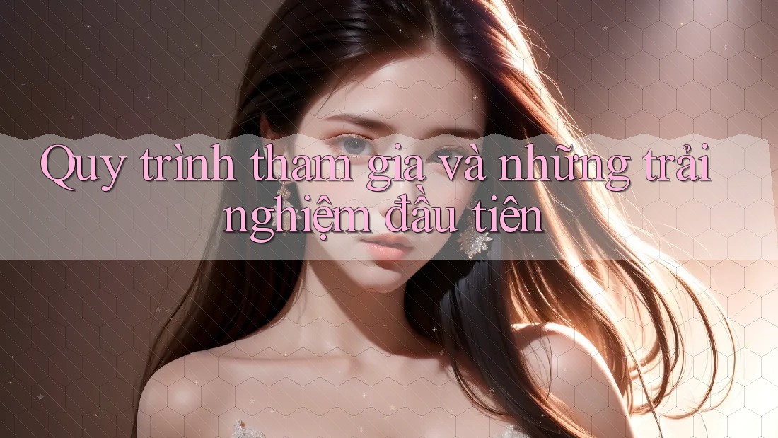 Quy trình tham gia và những trải nghiệm đầu tiên Quy trình tham gia và những trải nghiệm đầu tiên