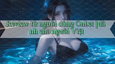 Review từ người dùng Onbet dành cho người Việt