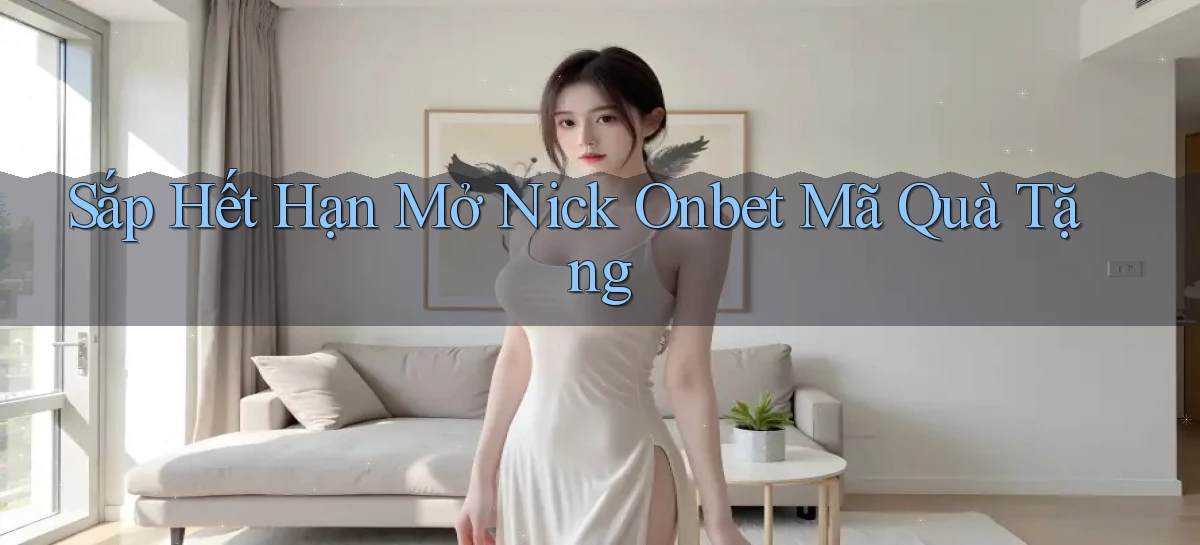 sắp hết hạn mở nick onbet mã quà tặng