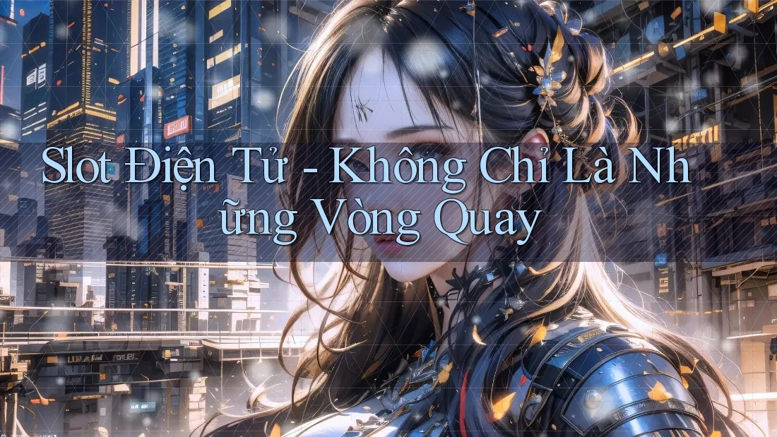 Slot Điện Tử - Không Chỉ Là Những Vòng Quay Slot Điện Tử - Không Chỉ Là Những Vòng Quay