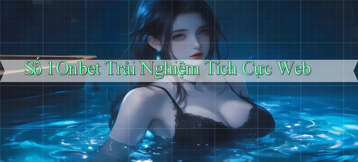 số 1 onbet trải nghiệm tích cực web