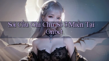 soi cầu ghi chú số 3 miền tại onbet