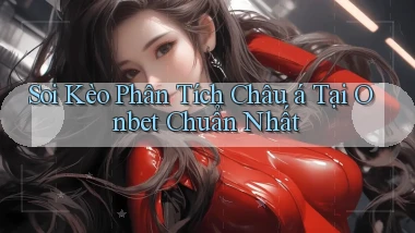 soi kèo phân tích châu á tại onbet chuẩn nhất