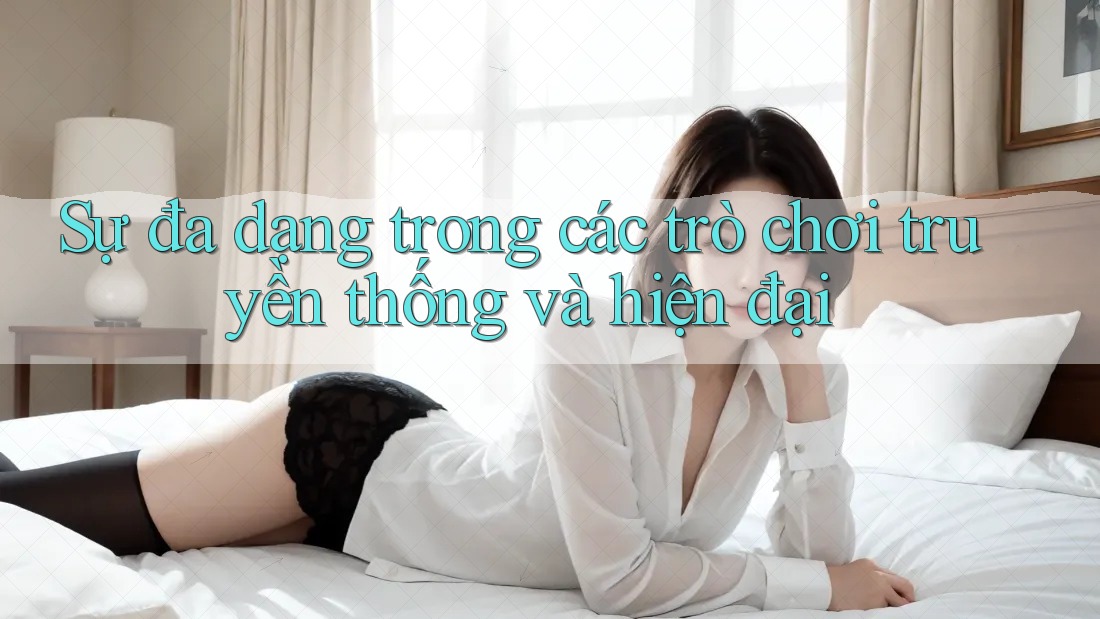 Sự đa dạng trong các trò chơi truyền thống và hiện đại Sự đa dạng trong các trò chơi truyền thống và hiện đại