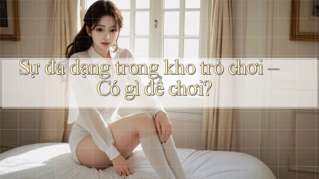 Sự đa dạng trong kho trò chơi – Có gì để chơi? Sự đa dạng trong kho trò chơi – Có gì để chơi?